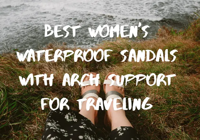 Best Women's Waterproof Sandals With Arch Support for Traveling