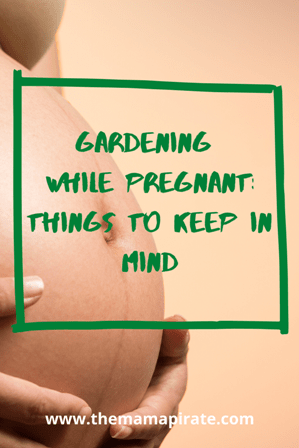 Gardening while pregnant things to keep in mind